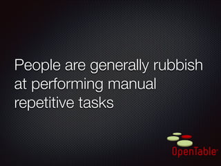People are generally rubbish
at performing manual
repetitive tasks

 