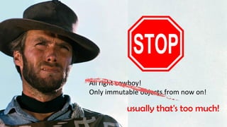 201 © VictorRentea.ro
a training by
All right cowboy!
Only immutable objects from now on!
usually that's too much!
 