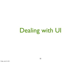 Dealing with UI



                               22
Friday, June 10, 2011
 