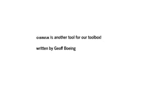 osmnx is another tool for our toolbox!
written by Geo Boeing
 