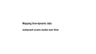 Mapping time-dynamic data
restaurant scores evolve over time
 