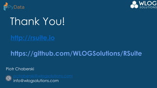 Copyright (c) WLOG Solutions
Piotr Chaberski
Thank You!
pchaberski@wlogsolutions.com
info@wlogsolutions.com
http://rsuite.io
https://github.com/WLOGSolutions/RSuite
 