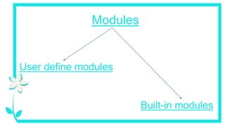 Modules
User define modules
Built-in modules
 