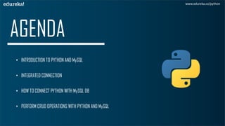 • INTRODUCTION TO PYTHON AND MySQL
• INTEGRATED CONNECTION
• HOW TO CONNECT PYTHON WITH MySQL DB
• PERFORM CRUD OPERATIONS WITH PYTHON AND MySQL
www.edureka.co/python
 