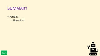 Day-5
SUMMARY
• Pandas
• Operations
 