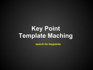 Key Point
Template Maching
    search for keypoints
 