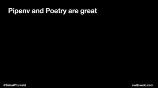 Pipenv and Poetry are great
@SebaWitowski switowski.com
 