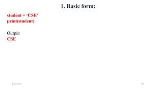 2 April 2022 202
1. Basic form:
student = ‘CSE'
print(student)
Output
CSE
 