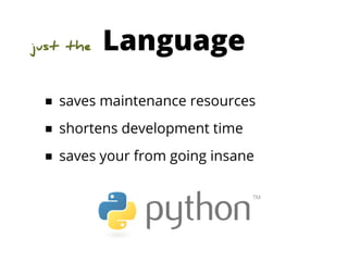 just the   Language
 ■ saves maintenance resources
 ■ shortens development time
 ■ saves your from going insane
 