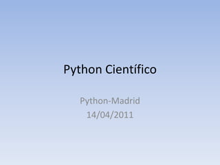 Python CientíficoPython-Madrid14/04/2011