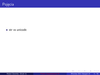 . . . . . .
Pojęcia
str vs unicode
Robert Zaremba (Scale it) Python Zaawansowane IO Wrocław 2011 listopad 10 5 / 91
 