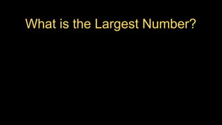 What is the Largest Number?
 