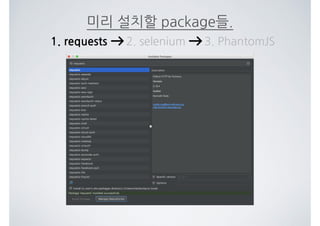미리 설치할 package들.
1. requests 2. selenium 3. PhantomJS
 