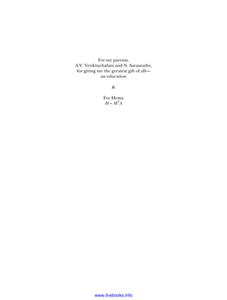 For my parents,
A.V. Venkitachalam and N. Saraswathy,
for giving me the greatest gift of all—
an education
&
For Hema
H = M 2
A
www.it-ebooks.info
 