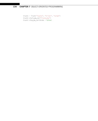 134 CHAPTER 7 OBJECT-ORIENTED PROGRAMMING
truck1 = Truck(Toyota, Silver, Large)
truck1.start_my_car(truck_key)
truck1.stop_my_car(brake = False)
 