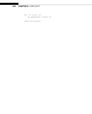 144 CHAPTER 8 COMPLEXITY
for i in range(2, n):
out.append(out[i-1]+out[i-2])
return np.array(out)
 