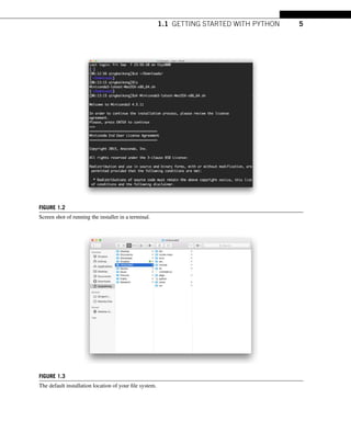 1.1 GETTING STARTED WITH PYTHON 5
FIGURE 1.2
Screen shot of running the installer in a terminal.
FIGURE 1.3
The default installation location of your file system.
 