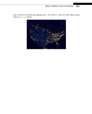 12.5 SUMMARY AND PROBLEMS 223
from 19.50139 to 64.85694 and longitude from −128.75583 to −68.01197. Hint: Check out the
gallery on cartopy website.
 