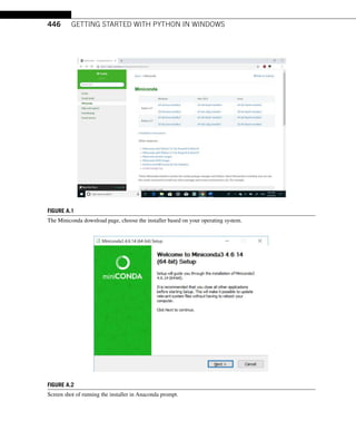 446 GETTING STARTED WITH PYTHON IN WINDOWS
FIGURE A.1
The Miniconda download page, choose the installer based on your operating system.
FIGURE A.2
Screen shot of running the installer in Anaconda prompt.
 
