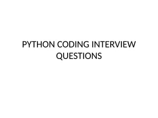 PYTHON CODING INTERVIEW
QUESTIONS
 