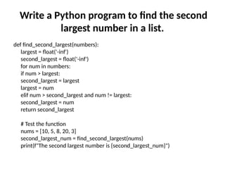 Write a Python program to find the second
largest number in a list.
def find_second_largest(numbers):
largest = float('-inf')
second_largest = float('-inf')
for num in numbers:
if num > largest:
second_largest = largest
largest = num
elif num > second_largest and num != largest:
second_largest = num
return second_largest
# Test the function
nums = [10, 5, 8, 20, 3]
second_largest_num = find_second_largest(nums)
print(f"The second largest number is {second_largest_num}")
 