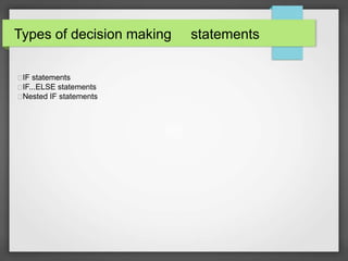 Types of decision making
 statements
IF

IF...ELSE statements

Nested IF statements

statements

 