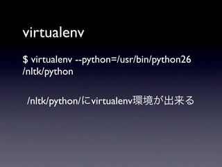 virtualenv
$ virtualenv --python=/usr/bin/python26
/nltk/python

 /nltk/python/ virtualenv
 