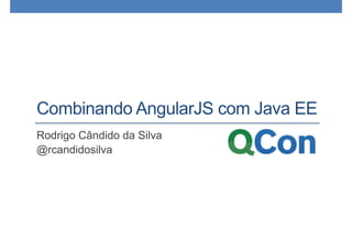 Combinando AngularJS com Java EE
Rodrigo Cândido da Silva
@rcandidosilva
 