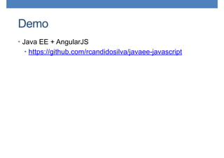 Demo
• Java EE + AngularJS
• https://github.com/rcandidosilva/javaee-javascript
 