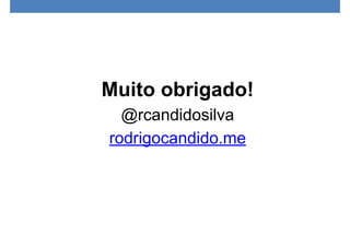 Muito obrigado!
@rcandidosilva
rodrigocandido.me
 