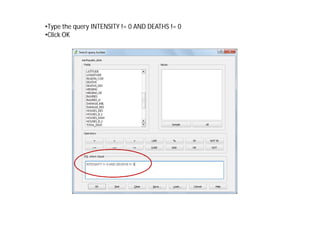 •Type the query INTENSITY != 0 AND DEATHS != 0
•Click OK
 
