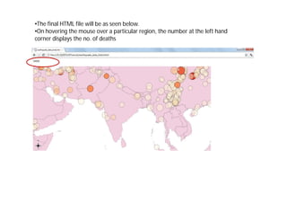•The final HTML file will be as seen below.
•On hovering the mouse over a particular region, the number at the left hand
corner displays the no. of deaths
 