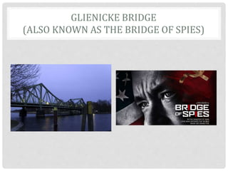 GLIENICKE BRIDGE
(ALSO KNOWN AS THE BRIDGE OF SPIES)
 