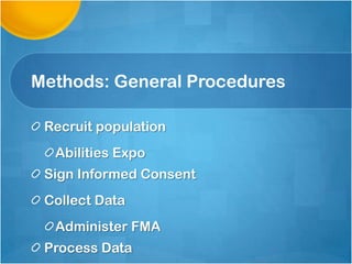 Methods: General Procedures
Recruit population
Abilities Expo
Sign Informed Consent
Collect Data
Administer FMA
Process Data
 