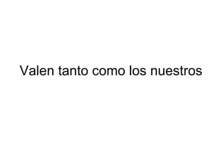 Valen tanto como los nuestros 