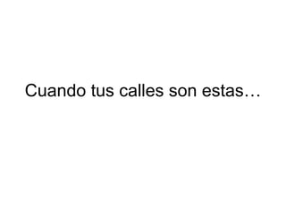Cuando tus calles son estas… 