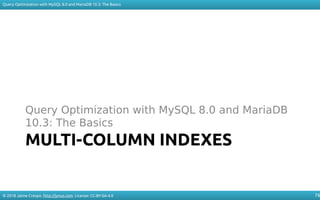 © 2018 Jaime Crespo. http://jynus.com. License: CC-BY-SA-4.0
Query Optimization with MySQL 8.0 and MariaDB 10.3: The Basics
76
MULTI-COLUMN INDEXES
Query Optimization with MySQL 8.0 and MariaDB
10.3: The Basics
 