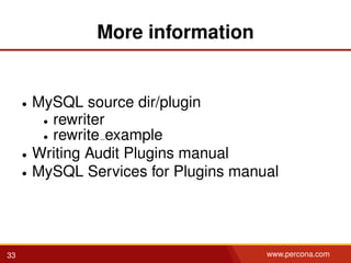 More information
• MySQL source dir/plugin
• rewriter
• rewrite example
• Writing Audit Plugins manual
• MySQL Services for Plugins manual
33 www.percona.com
 