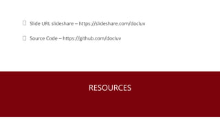 RESOURCES
Slide URL slideshare – https://slideshare.com/docluv
Source Code – https://github.com/docluv
 