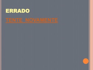ERRADO
TENTE NOVAMENTE
 