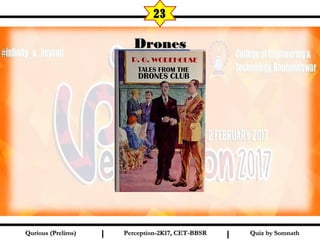 Quiz by SomnathQuiz by SomnathQurious (Prelims)Qurious (Prelims) Perception-2K17, CET-BBSRPerception-2K17, CET-BBSRI I
23
DronesDrones
 