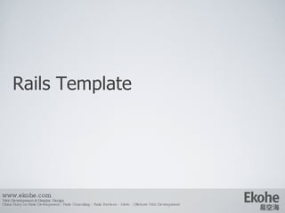 Rails Template www.ekohe.com Web Development & Graphic Design China Ruby on Rails Development - Rails Consulting - Rails Services - Merb - Offshore Web Development   