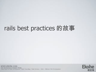 rails best practices 的故事 www.ekohe.com Web Development & Graphic Design China Ruby on Rails Development - Rails Consulting - Rails Services - Merb - Offshore Web Development   