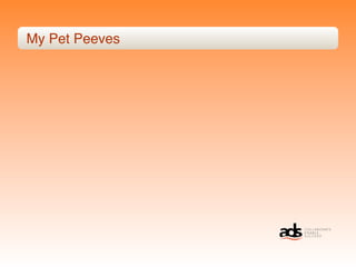 My Pet Peeves
 