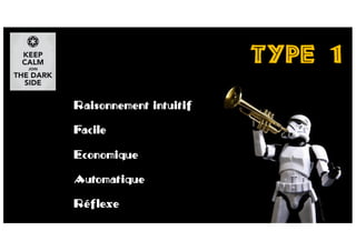 Type 1
Raisonnement intuitif
Facile
Economique
Automatique
Réflexe
 