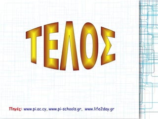 Πηγές: www.pi.ac.cy, www.pi-schools.gr, www.life2day.gr
 