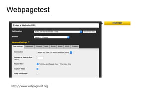 Webpagetest
http://www.webpagetest.org
 