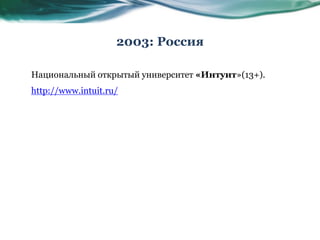 2003: Россия
Национальный открытый университет «Интуит»(13+).
http://www.intuit.ru/
 