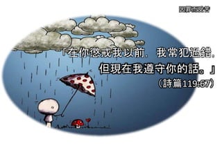 因罪而受苦
「在你懲戒我以前，我常犯過錯，
但現在我遵守你的話。」
（詩篇119:67）
 