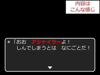 内容は
こんな感じ
＊「おお アジャイラーよ！
しんでしまうとは なにごとだ！
4
 